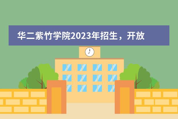 华二紫竹学院2023年招生，开放日预约报名。