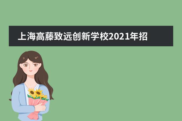 上海高藤致远创新学校2021年招生信息说明