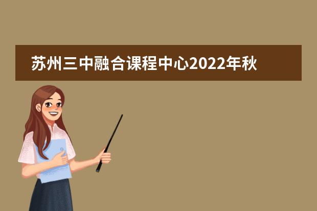 苏州三中融合课程中心2022年秋招详情。