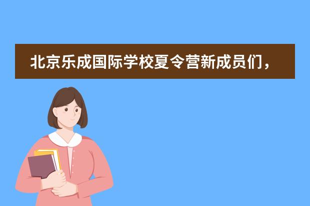 北京乐成国际学校夏令营新成员们，准备就绪！