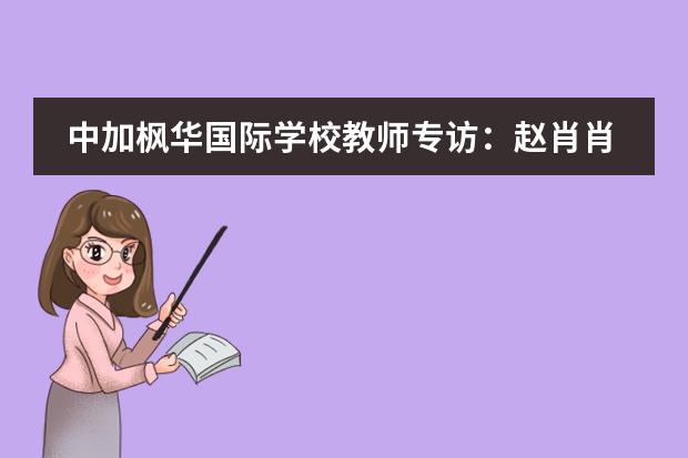 中加枫华国际学校教师专访：赵肖肖