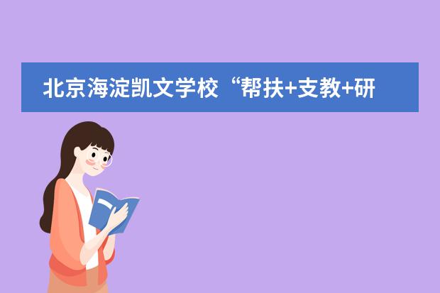 北京海淀凯文学校&ldquo;帮扶+支教+研学&rdquo;公益项目
