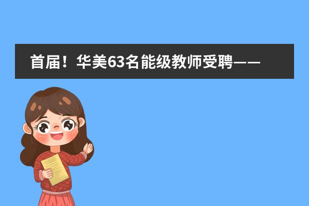 首届!华美63名能级教师受聘——教育无他,唯爱与榜样