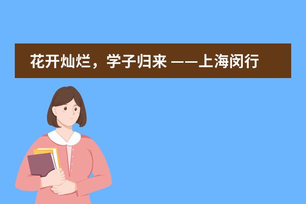 花开灿烂，学子归来 &mdash;&mdash;上海闵行区协和双语教科学校返校复学第一天