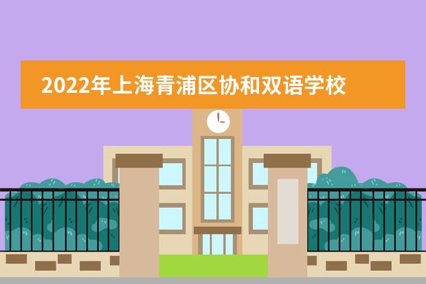 2022年上海青浦区协和双语学校一年级招生简章