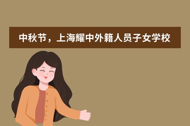 中秋节，上海耀中外籍人员子女学校对家人大声说爱