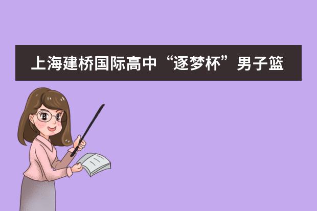 上海建桥国际高中&ldquo;逐梦杯&rdquo;男子篮球友谊赛