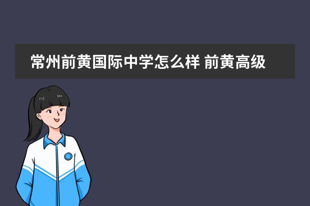 常州前黄国际中学怎么样 前黄高级中学国际分校学费