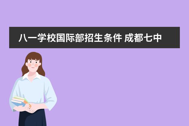八一学校国际部招生条件 成都七中八一学校附属幼儿园入学条件