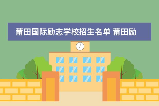 莆田国际励志学校招生名单 莆田励志中学在哪个地方