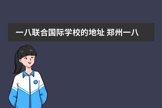 一八联合国际学校的地址 郑州一八联合国际学校改名