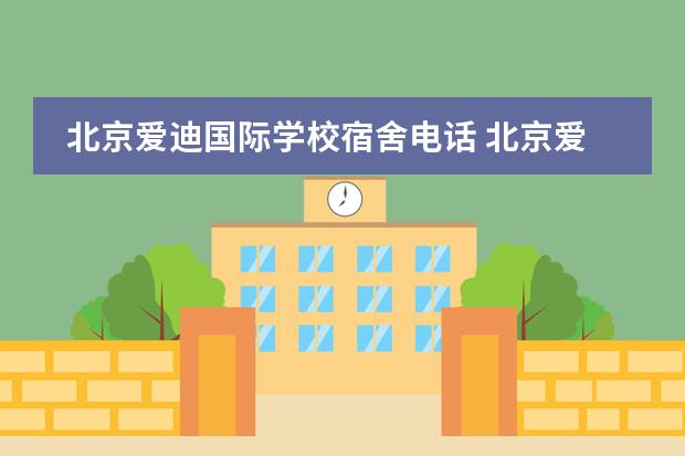 北京爱迪国际学校宿舍电话 北京爱迪国际学校上课时间
