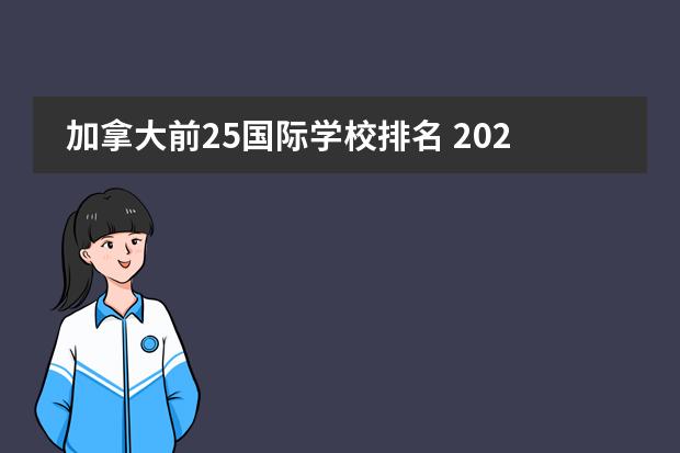 加拿大前25国际学校排名 2022怎么选择国际学校?广州加拿大国际学校