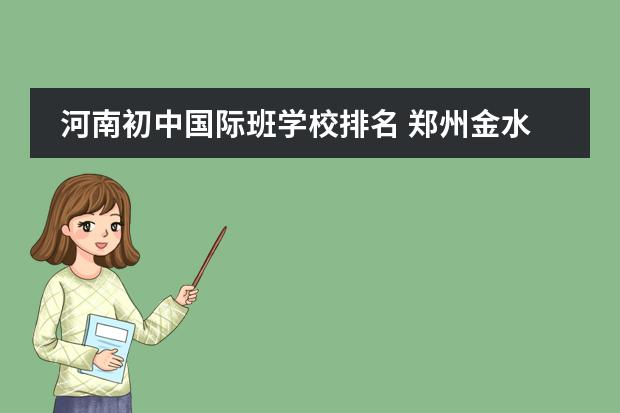 河南初中国际班学校排名 郑州金水区初中排名前十名