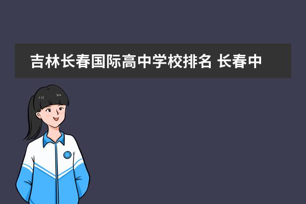 吉林长春国际高中学校排名 长春中学排名前十名