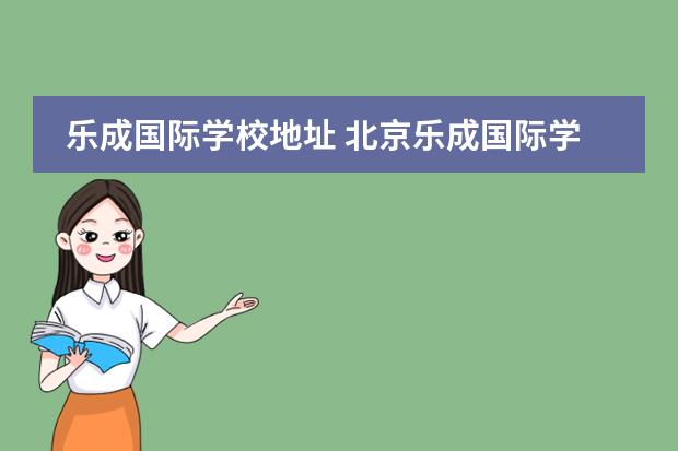 乐成国际学校地址 北京乐成国际学校学费多少