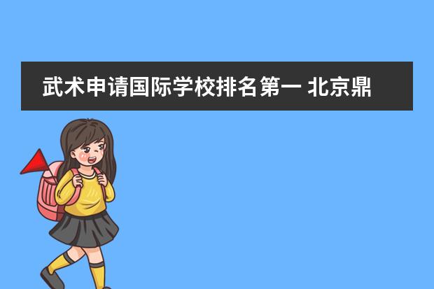 武术申请国际学校排名第一 北京鼎石国际学校怎么样?