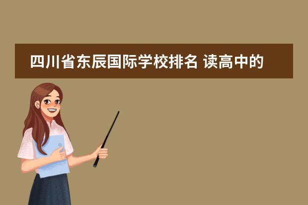 四川省东辰国际学校排名 读高中的话,绵阳东辰国际学校、成都外国语学校和成...