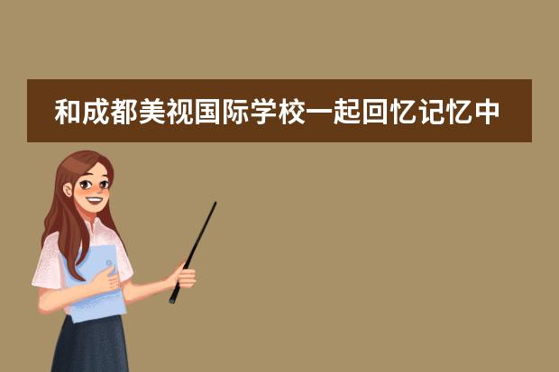 和成都美视国际学校一起回忆记忆中端午的味道 成都美视国际学校怎么样、好不好