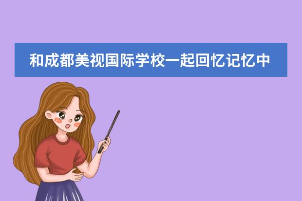 和成都美视国际学校一起回忆记忆中端午的味道 成都美视国际学校学年度中学部总结大会