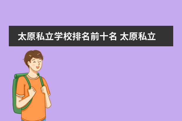 太原私立学校排名前十名 太原私立中学学校排名？