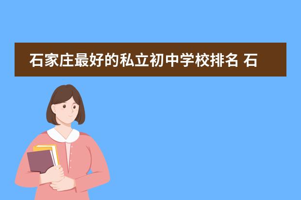 石家庄最好的私立初中学校排名 石家庄初中学校排名是怎样的?
