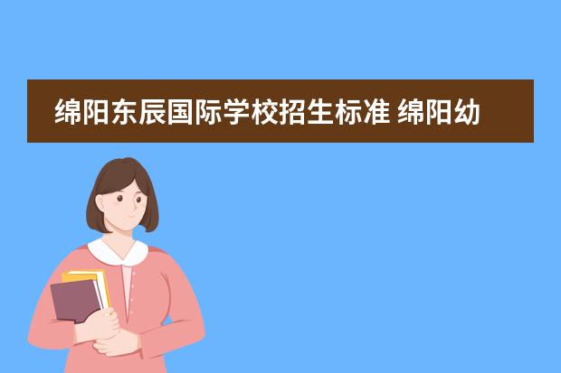 绵阳东辰国际学校招生标准 绵阳幼升小2022年政策