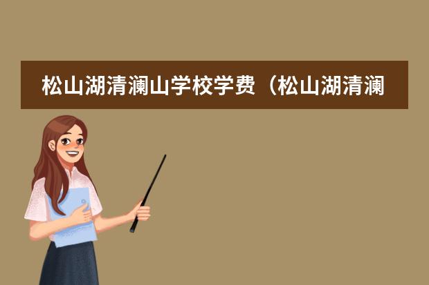 松山湖清澜山学校学费（松山湖清澜山学校学费）