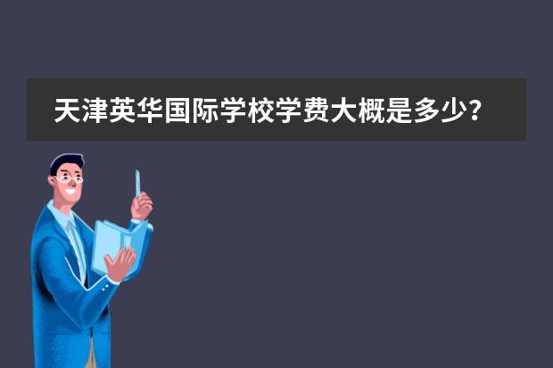 天津英华国际学校学费大概是多少?
