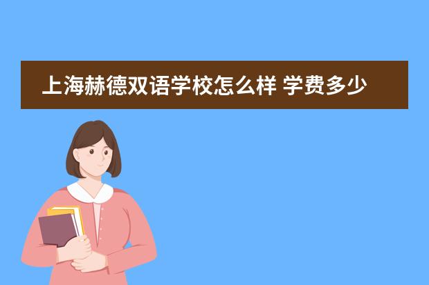上海赫德双语学校怎么样 学费多少钱