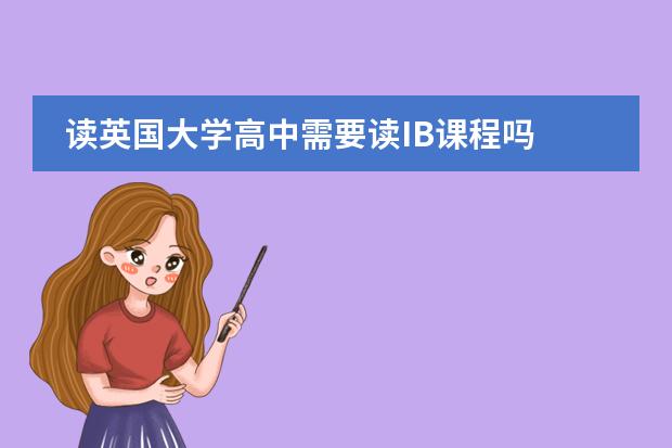 读英国大学高中需要读IB课程吗