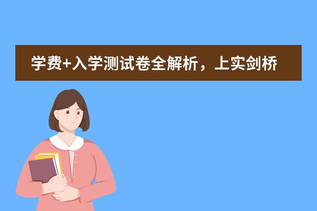 学费+入学测试卷全解析,上实剑桥国际学校的优势何在?
