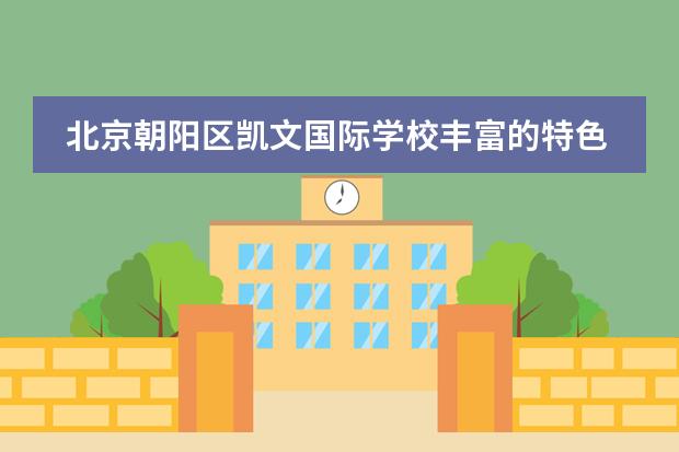 北京朝阳区凯文国际学校丰富的特色课程！