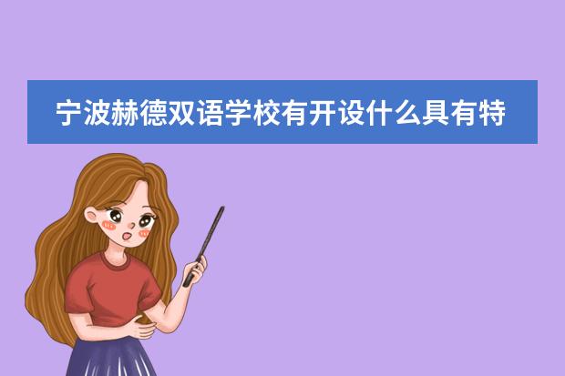 宁波赫德双语学校有开设什么具有特色的课程吗？