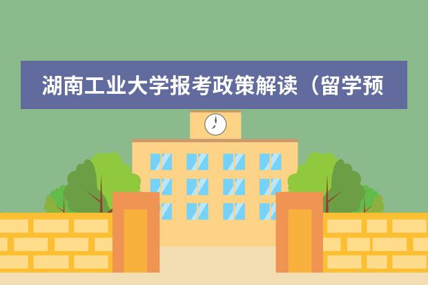 湖南工业大学报考政策解读（留学预科班大概费用）