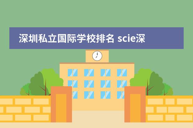 深圳私立国际学校排名 scie深圳国际交流学院学费