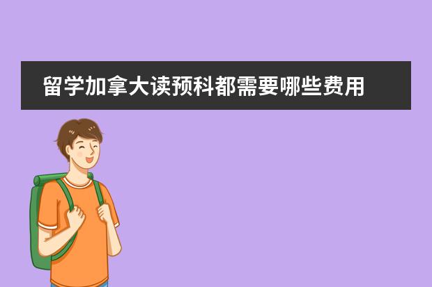 留学加拿大读预科都需要哪些费用