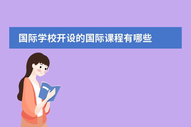 国际学校开设的国际课程有哪些