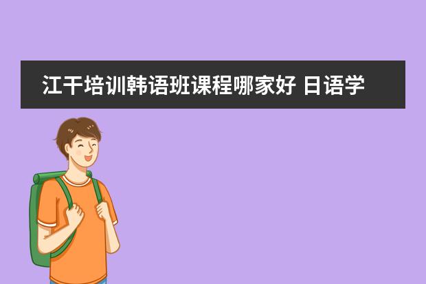 江干培训韩语班课程哪家好 日语学习上哪家培训机构好，说下？