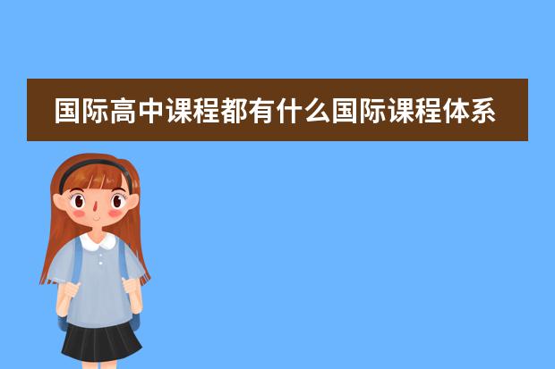 国际高中课程都有什么国际课程体系?