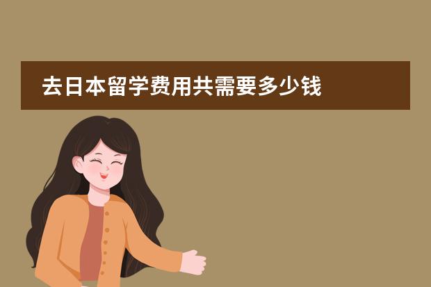 去日本留学费用共需要多少钱