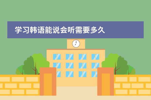 学习韩语能说会听需要多久