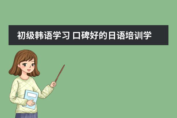 初级韩语学习 口碑好的日语培训学校