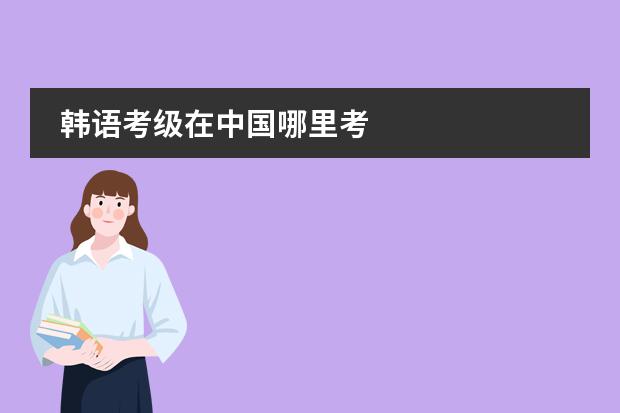韩语考级在中国哪里考