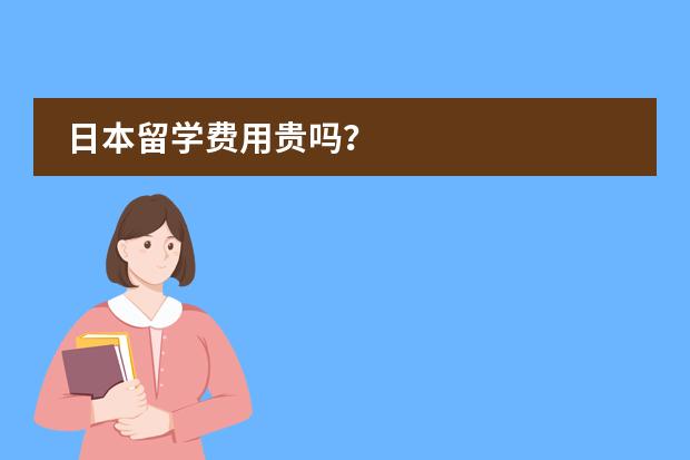 日本留学费用贵吗?