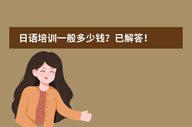 日语培训一般多少钱？已解答！