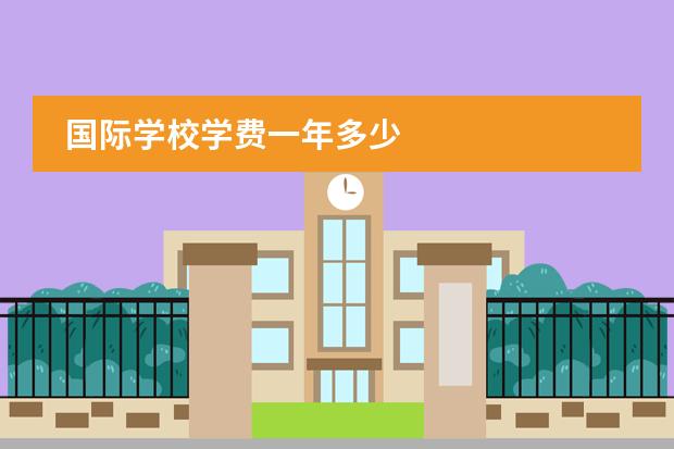 国际学校学费一年多少