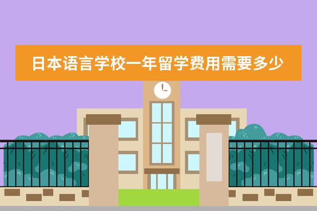 日本语言学校一年留学费用需要多少？有没有省钱的方法