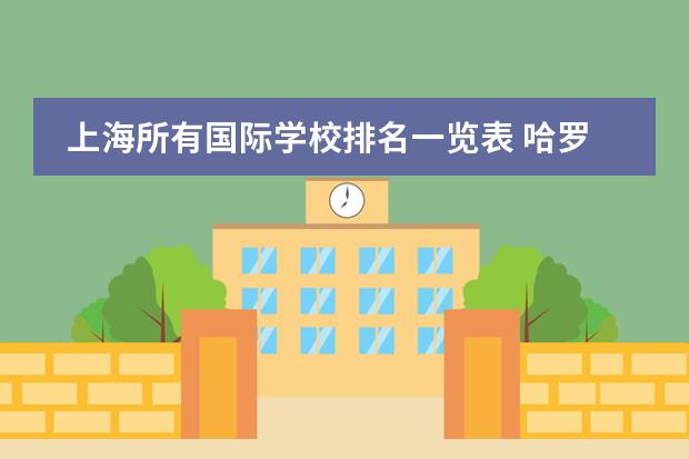 上海所有国际学校排名一览表 哈罗国际学校入学要求和学费标准？