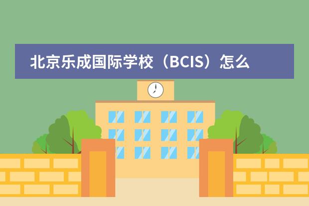 北京乐成国际学校（BCIS）怎么样？
